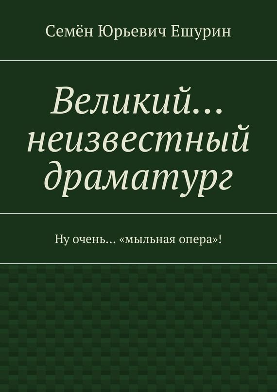 читать Великий… неизвестный драматург. Ну очень… «мыльная опера»!