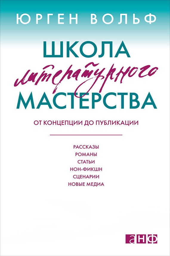 читать Школа литературного мастерства. От концепции до публикации: рассказы, романы, статьи, нон-фикшн, сценарии, новые медиа