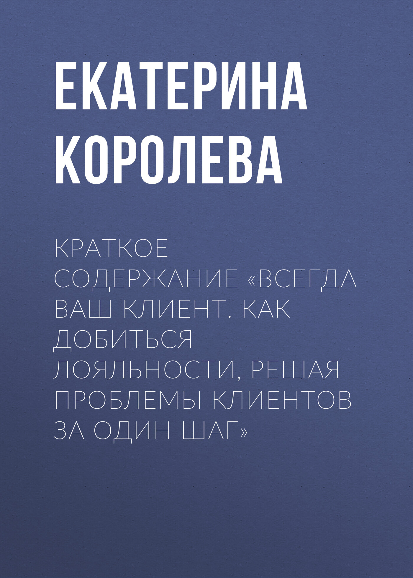 читать Краткое содержание «Всегда ваш клиент. Как добиться лояльности, решая проблемы клиентов за один шаг»