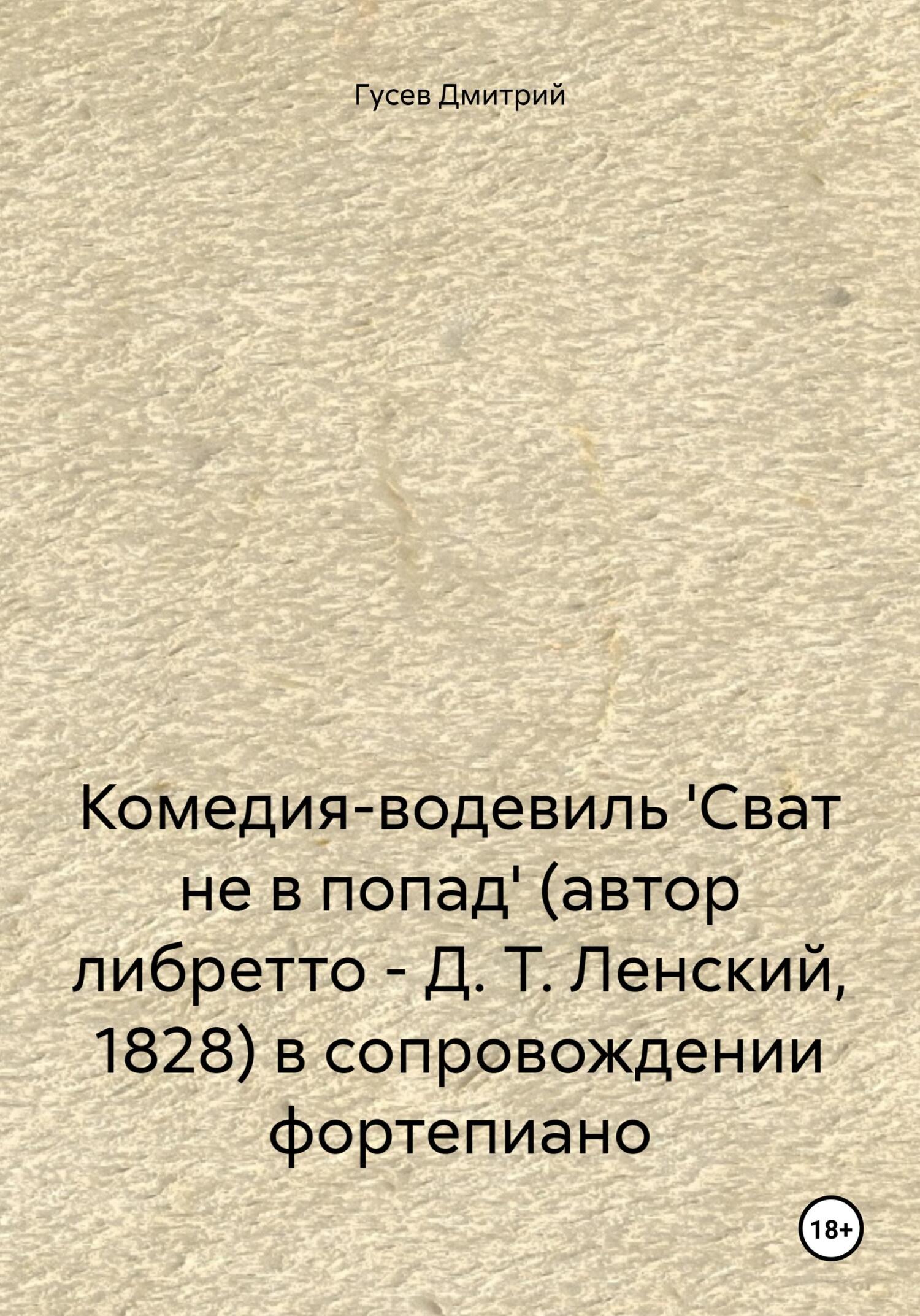 читать Комедия-водевиль 'Сват не в попад' (автор либретто – Д. Т. Ленский, 1828) в сопровождении фортепиано