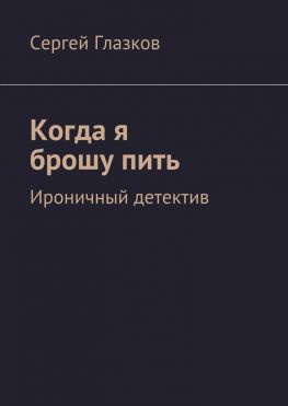 читать Когда я брошу пить. Ироничный детектив