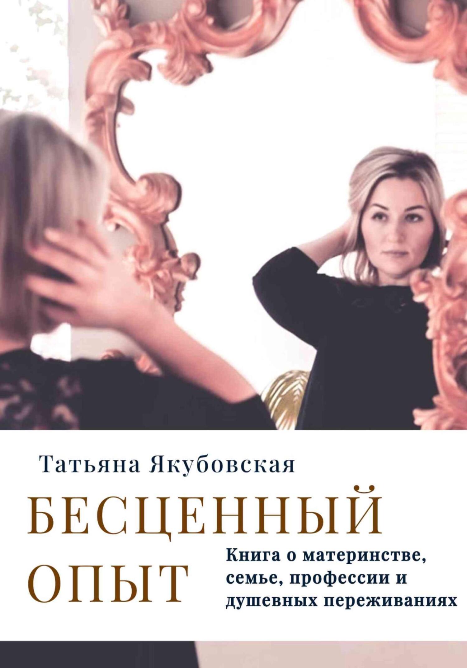 читать Бесценный опыт. Книга о материнстве, семье, профессии и душевных переживаниях