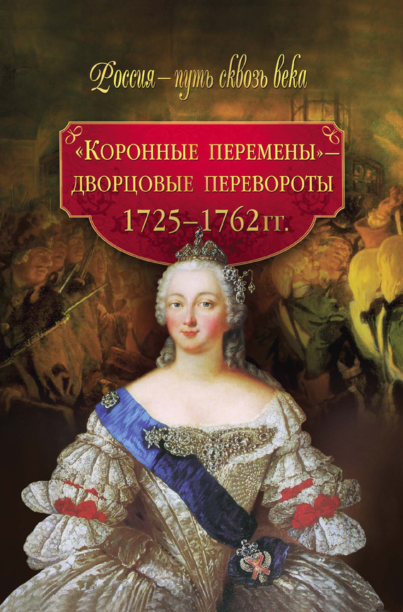 читать «Коронные перемены» – дворцовые перевороты. 1725–1762 гг.