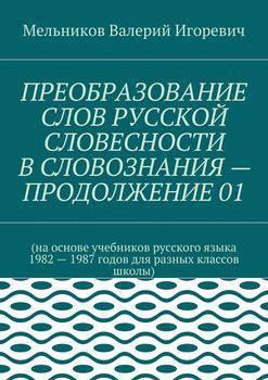 читать ПРЕОБРАЗОВАНИЕ СЛОВ РУССКОЙ СЛОВЕСНОСТИ В СЛОВОЗНАНИЯ  ПРОДОЛЖЕНИЕ 01