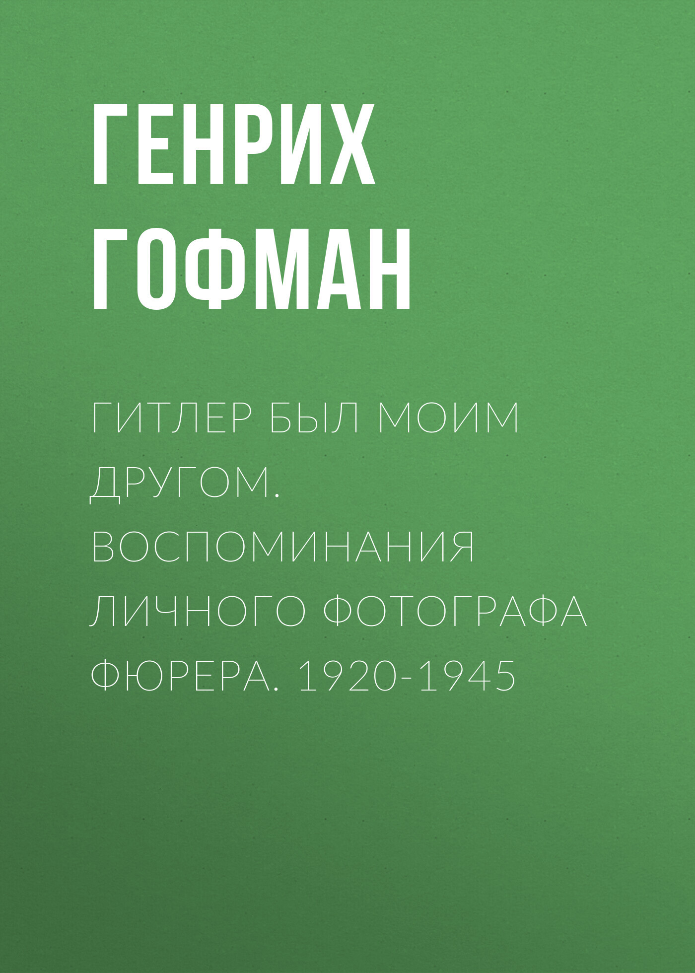 читать Гитлер был моим другом. Воспоминания личного фотографа фюрера. 1920-1945