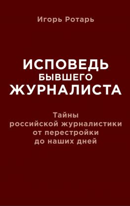 читать Исповедь бывшего журналиста. Тайны российской журналистики от перестройки до наших дней