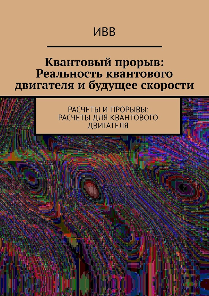 читать Квантовый прорыв: Реальность квантового двигателя и будущее скорости. Расчеты и прорывы: расчеты для квантового двигателя