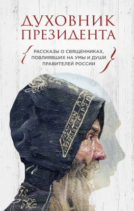 читать Духовник президента. Рассказы о священниках, повлиявших на умы и души правителей России