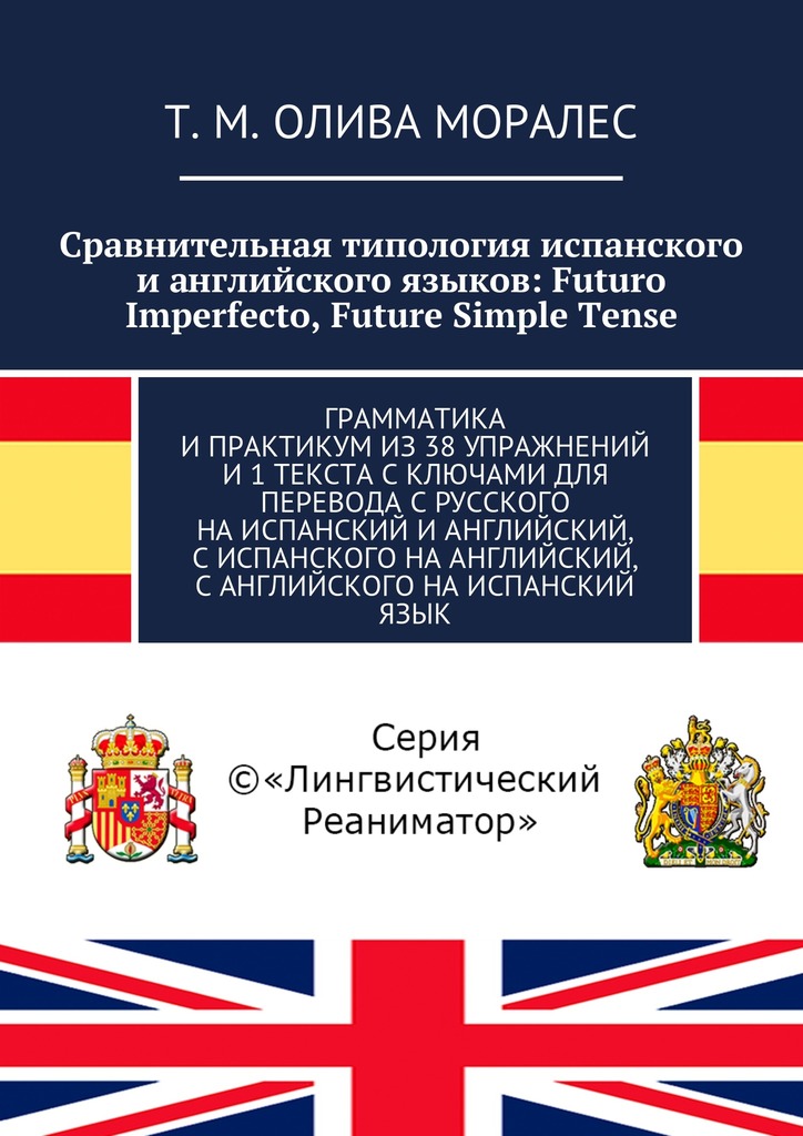 читать Сравнительная типология испанского и английского языков: Futuro Imperfecto, Future Simple Tense. Грамматика и практикум из 38 упражнений и 1 текста с ключами для перевода с русского на испанский и английский, с испанского на английский, с английского на испанский язык