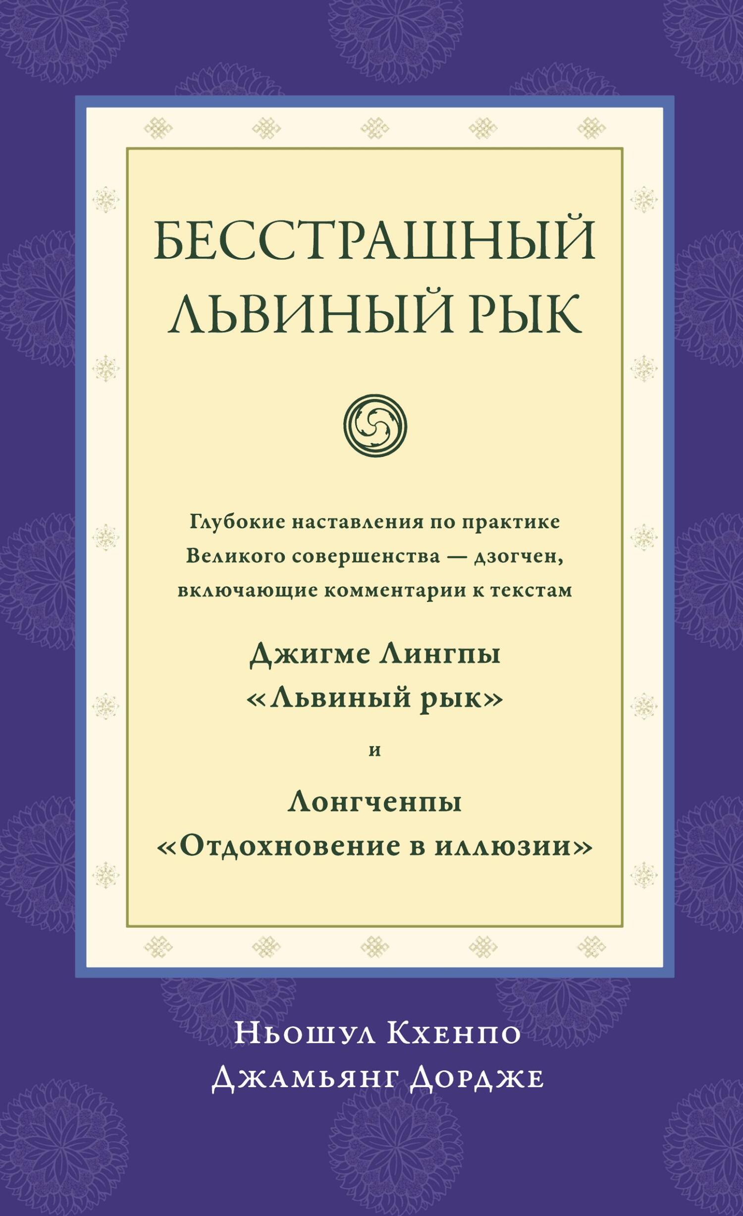 читать Бесстрашный львиный рык. Глубокие наставления по практике Великого совершенства дзогчен, включающие комментарии к текстам Джигме Лингпы «Львиный рык» и Лонгченпы «Отдохновение в иллюзии»