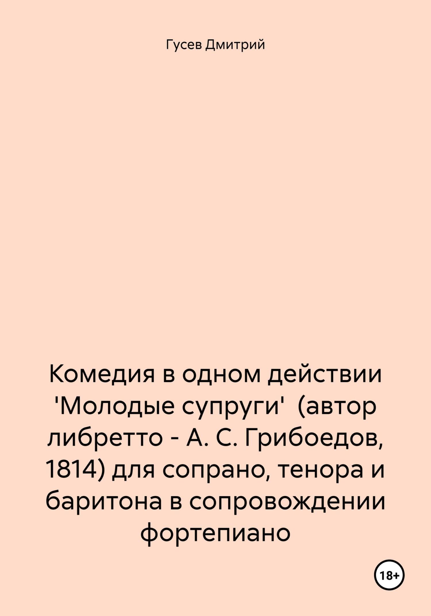 читать Комедия в одном действии 'Молодые супруги' (автор либретто – А. С. Грибоедов, 1814) для сопрано, тенора и баритона в сопровождении фортепиано