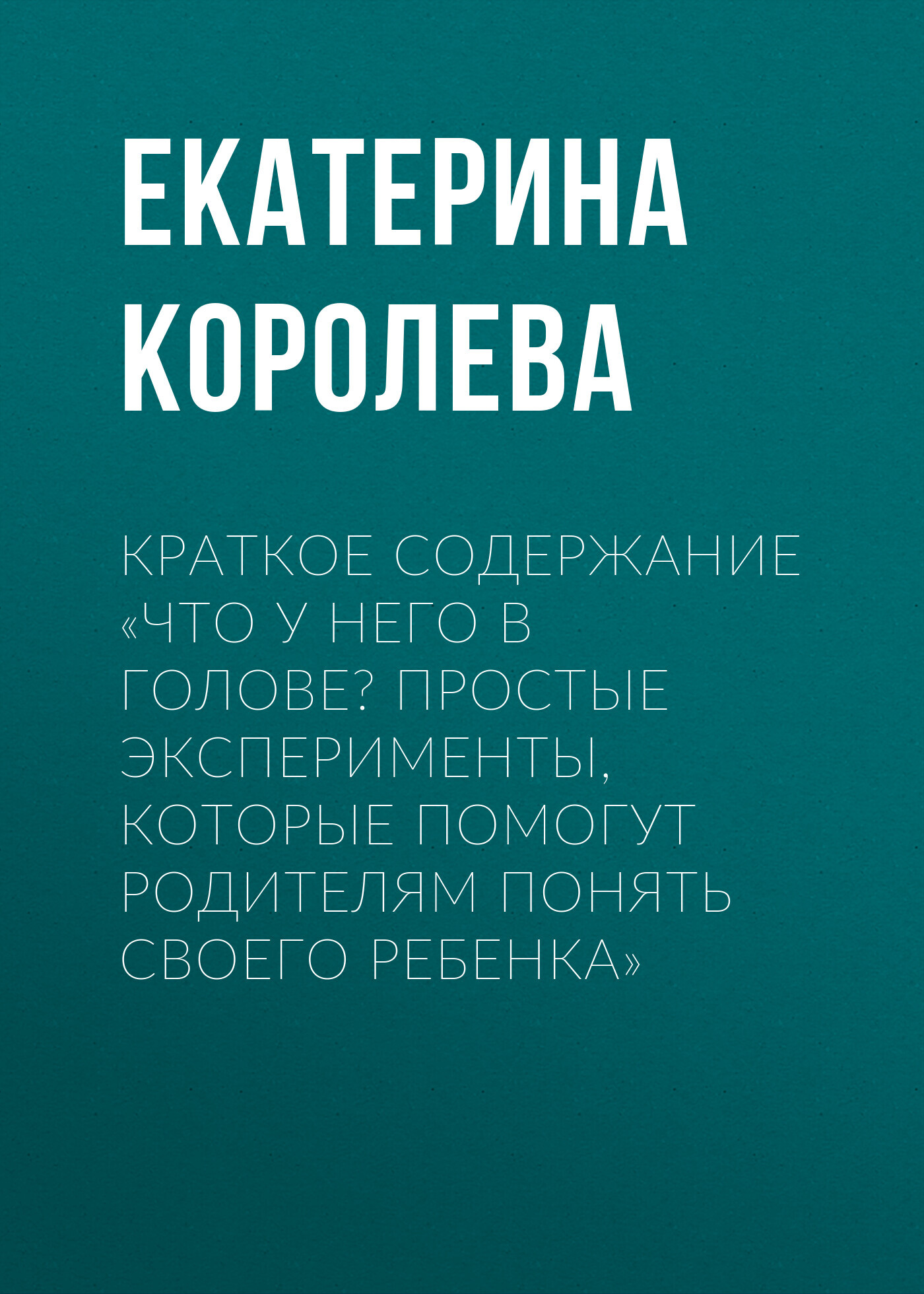 читать Краткое содержание «Что у него в голове? Простые эксперименты, которые помогут родителям понять своего ребенка»