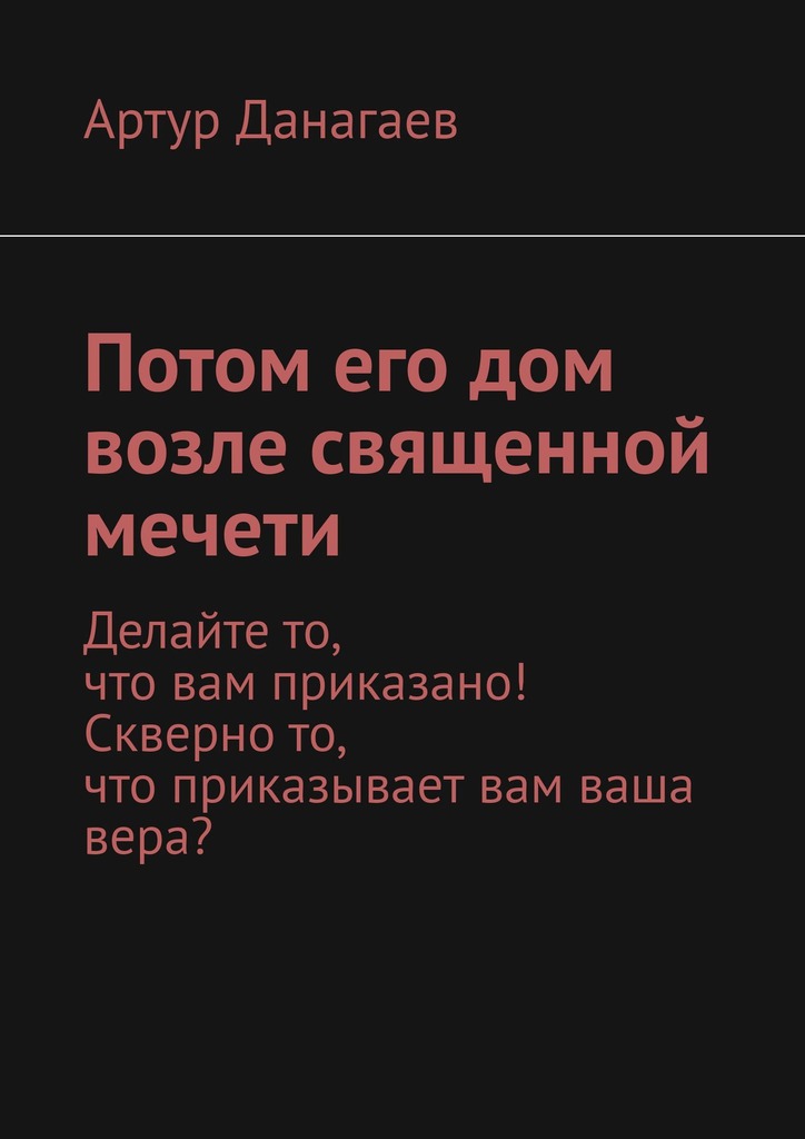 читать Потом его дом возле священной мечети. Делайте то, что вам приказано! Скверно то, что приказывает вам ваша вера?