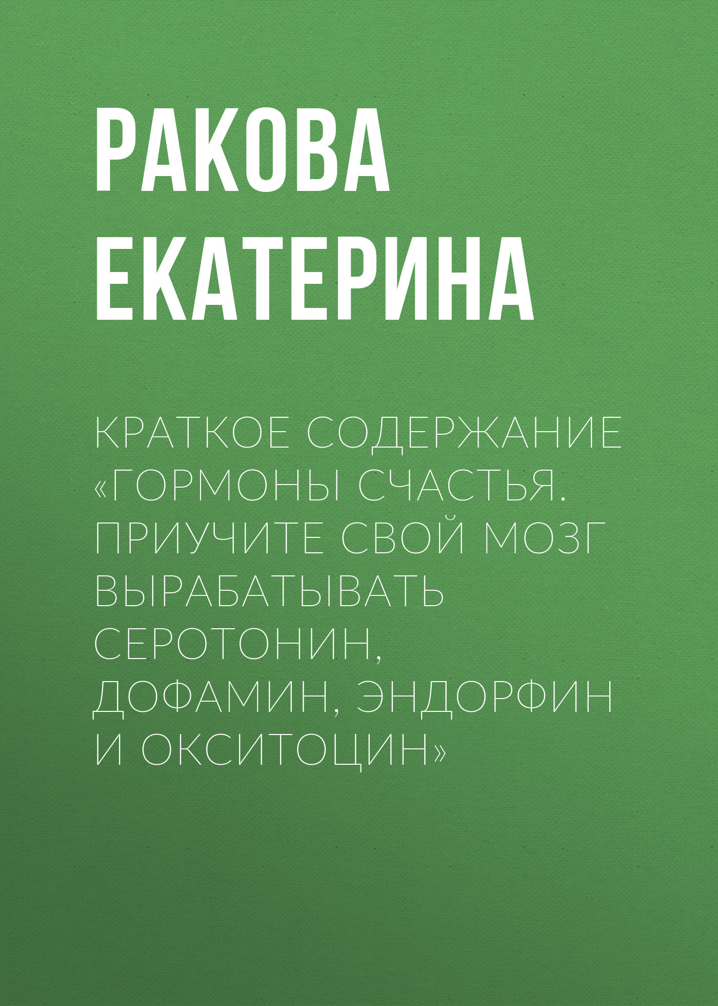 читать Краткое содержание «Гормоны счастья. Приучите свой мозг вырабатывать серотонин, дофамин, эндорфин и окситоцин»