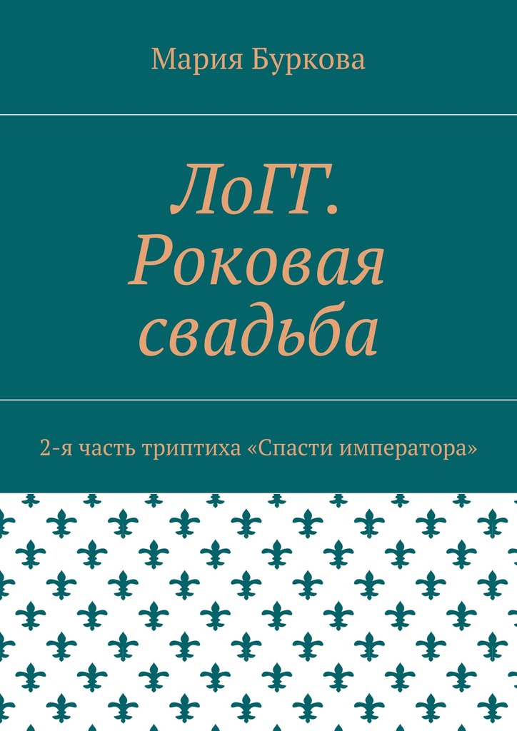читать ЛоГГ. Роковая свадьба. 2-я часть триптиха «Спасти императора»