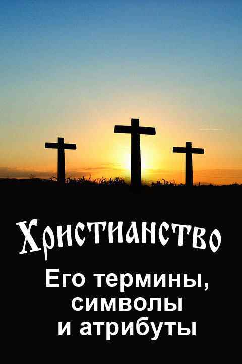 читать Христианство. Его термины, символы и атрибуты