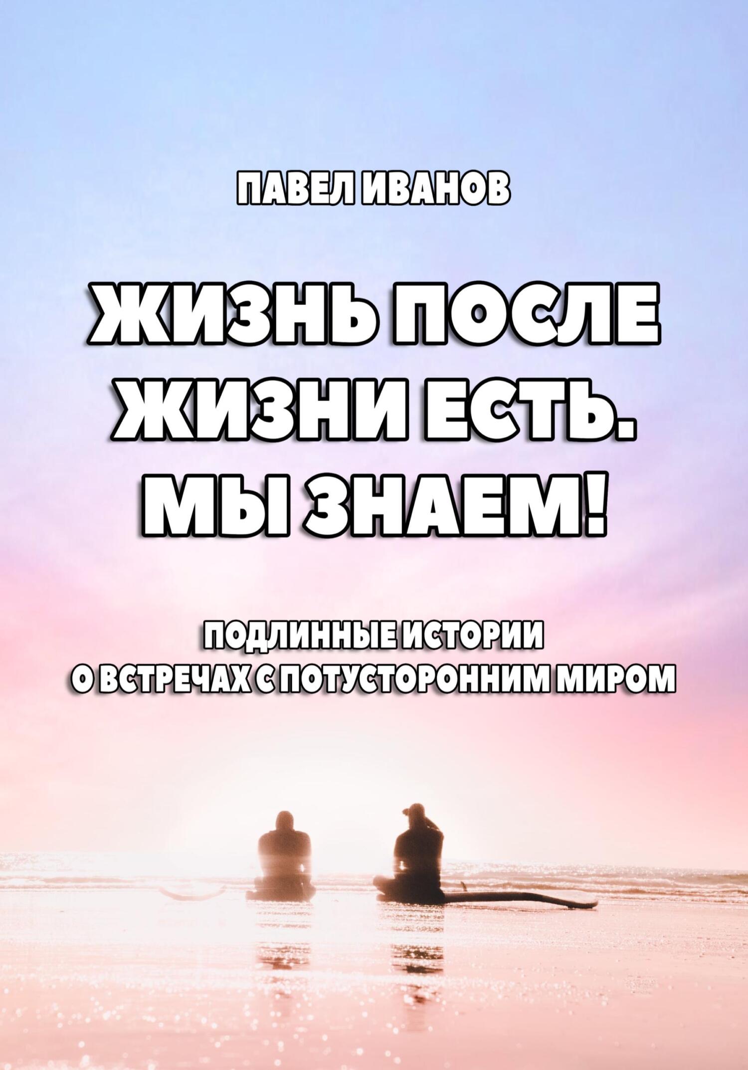 читать Жизнь после жизни есть. Мы знаем! Подлинные истории о встречах с потусторонним миром