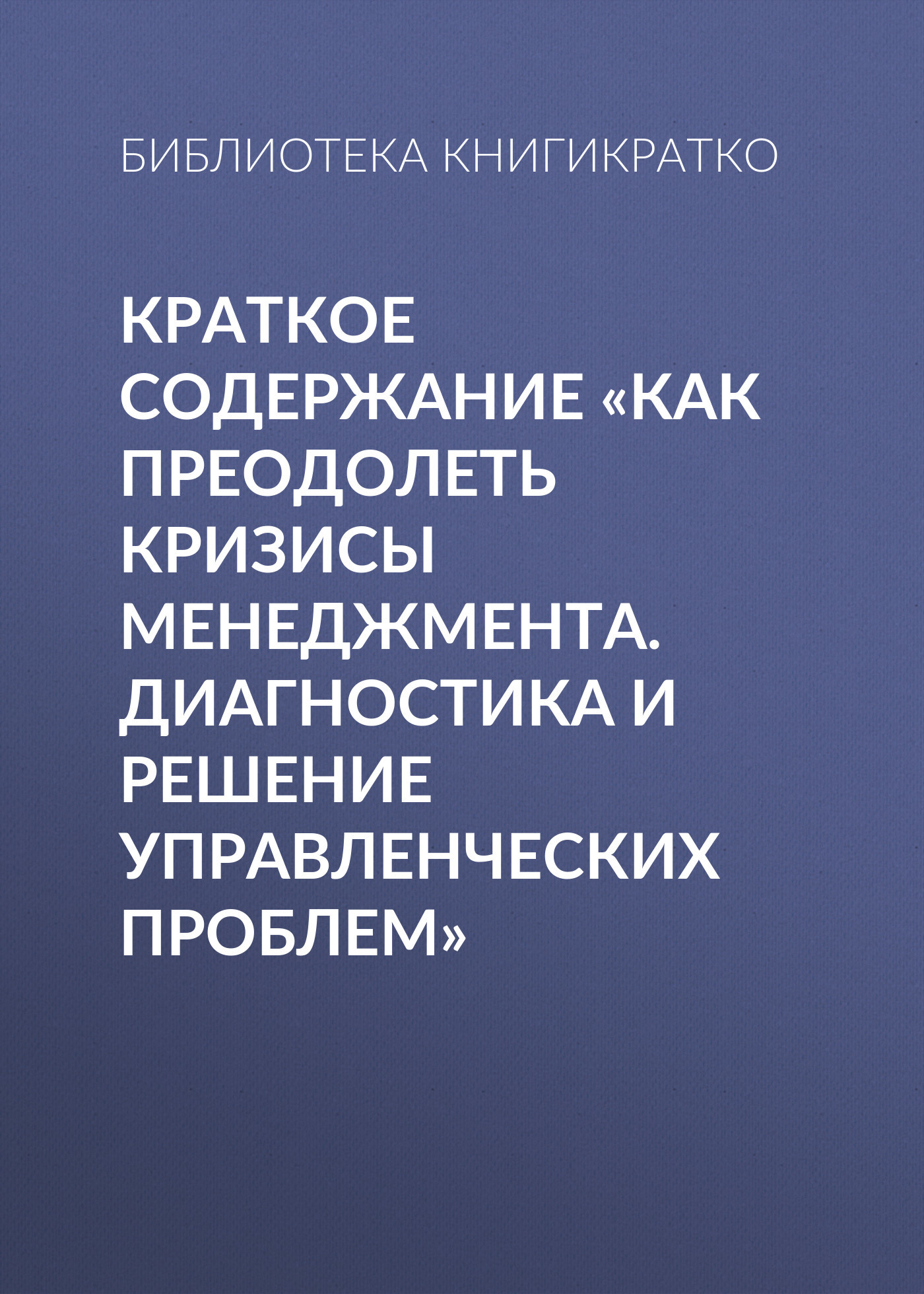 читать Краткое содержание «Как преодолеть кризисы менеджмента. Диагностика и решение управленческих проблем»