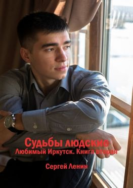 читать Судьбы людские. Любимый Иркутск. Книга вторая