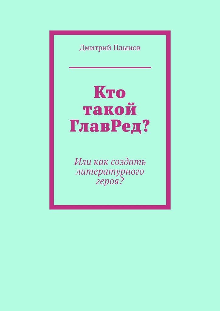 читать Кто такой ГлавРед, или Как создать литературного героя?