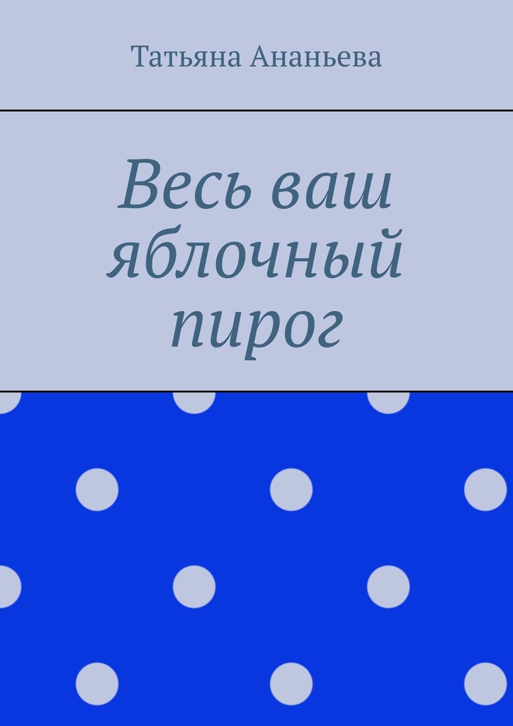 читать Весь ваш яблочный пирог