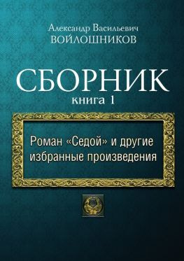 читать Сборник. Книга 1. Роман «Седой» и другие избранные произведения