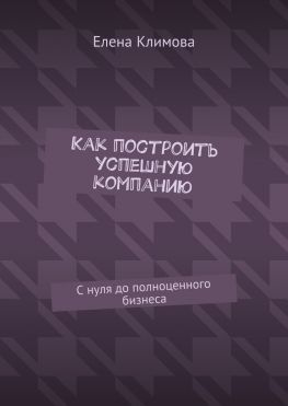 читать Как построить успешную компанию. С нуля до полноценного бизнеса