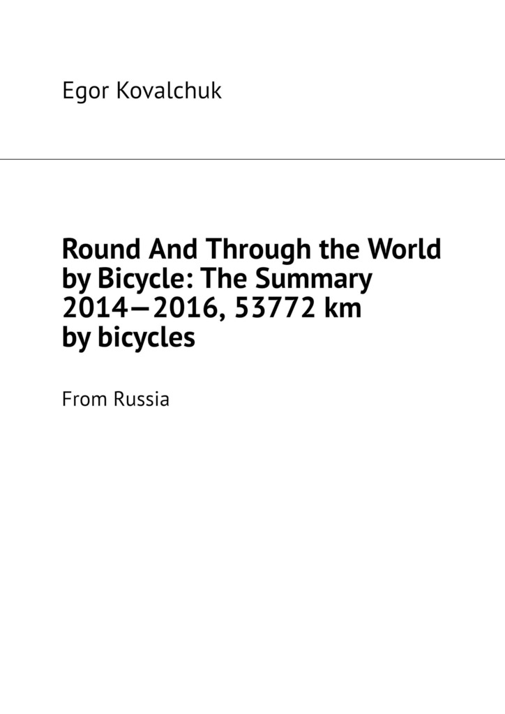 читать Round And Through the World by Bicycle: The Summary 2014—2016, 53772 km by bicycles. From Russia