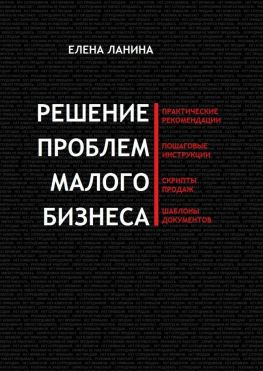читать Решение проблем малого бизнеса. Практические рекомендации. Пошаговые инструкции. Скрипты продаж. Шаблоны документов