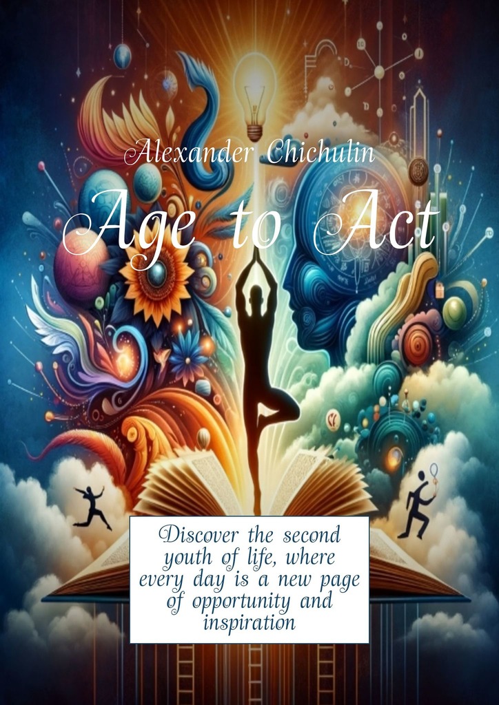 читать Age to Act. Discover the second youth of life, where every day is a new page of opportunity and inspiration