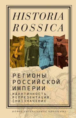 читать Регионы Российской империи: идентичность, репрезентация, (на)значение. Коллективная монография