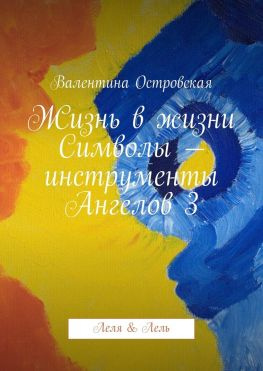 читать Жизнь в жизни. Символы  инструменты Ангелов 3. Леля & Лель