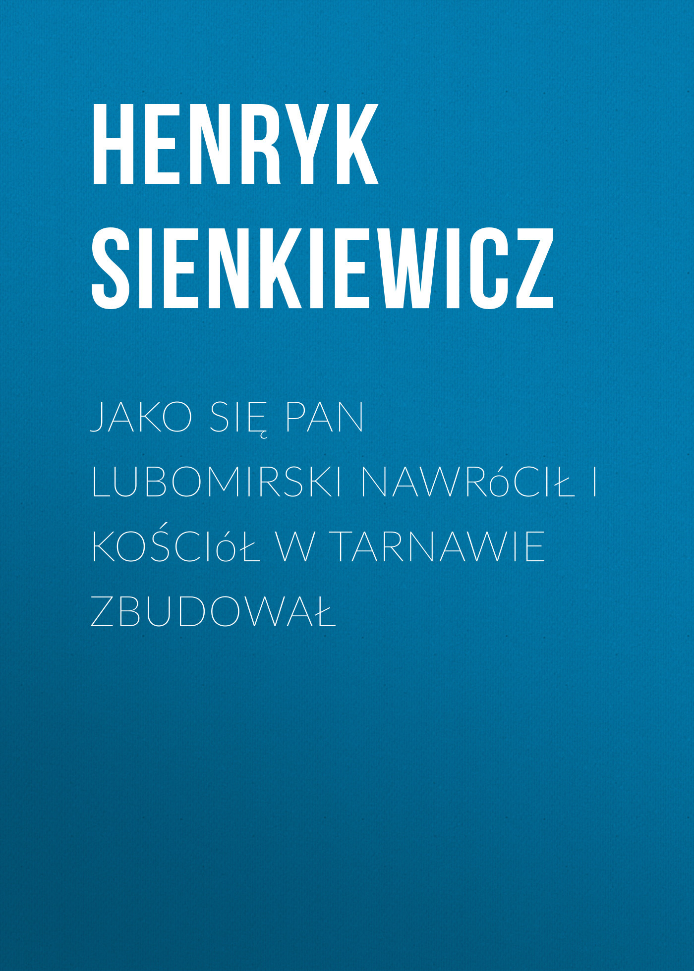 читать Jako się pan Lubomirski nawrócił i kościół w Tarnawie zbudował