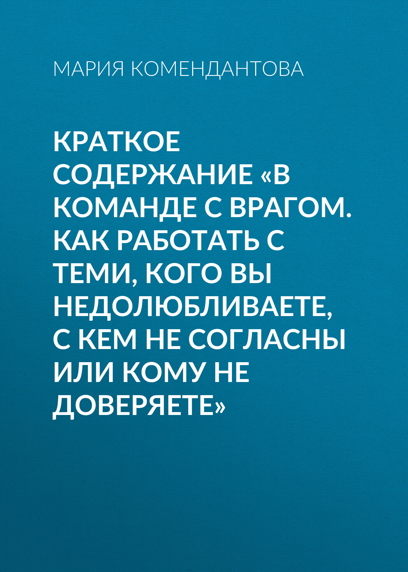 читать Краткое содержание «В команде с врагом. Как работать с теми, кого вы недолюбливаете, с кем не согласны или кому не доверяете»