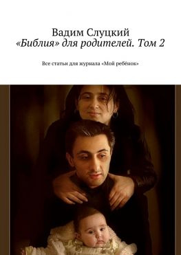 читать «Библия» для родителей. Том 2. Все статьи для журнала «Мой ребёнок»