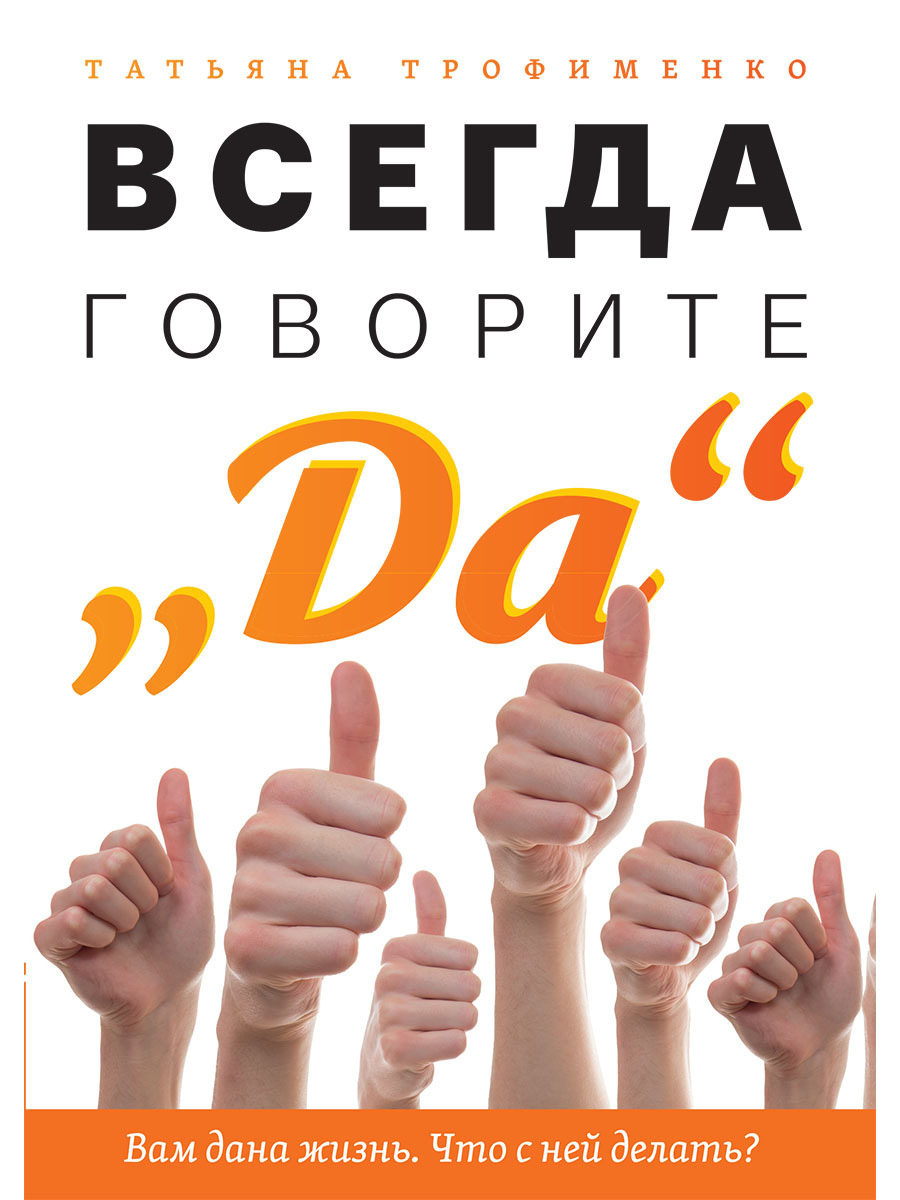 читать Всегда говорите «Да». Вам дана жизнь. Что с ней делать?