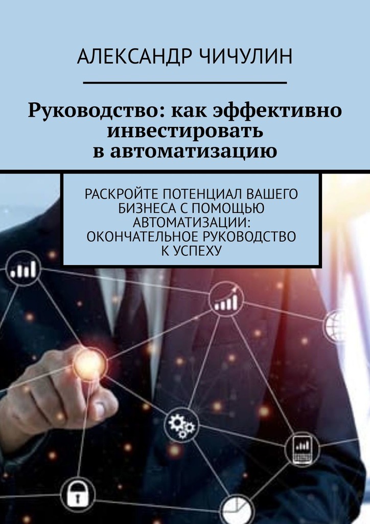 читать Руководство: как эффективно инвестировать в автоматизацию. Раскройте потенциал вашего бизнеса с помощью автоматизации: окончательное руководство к успеху