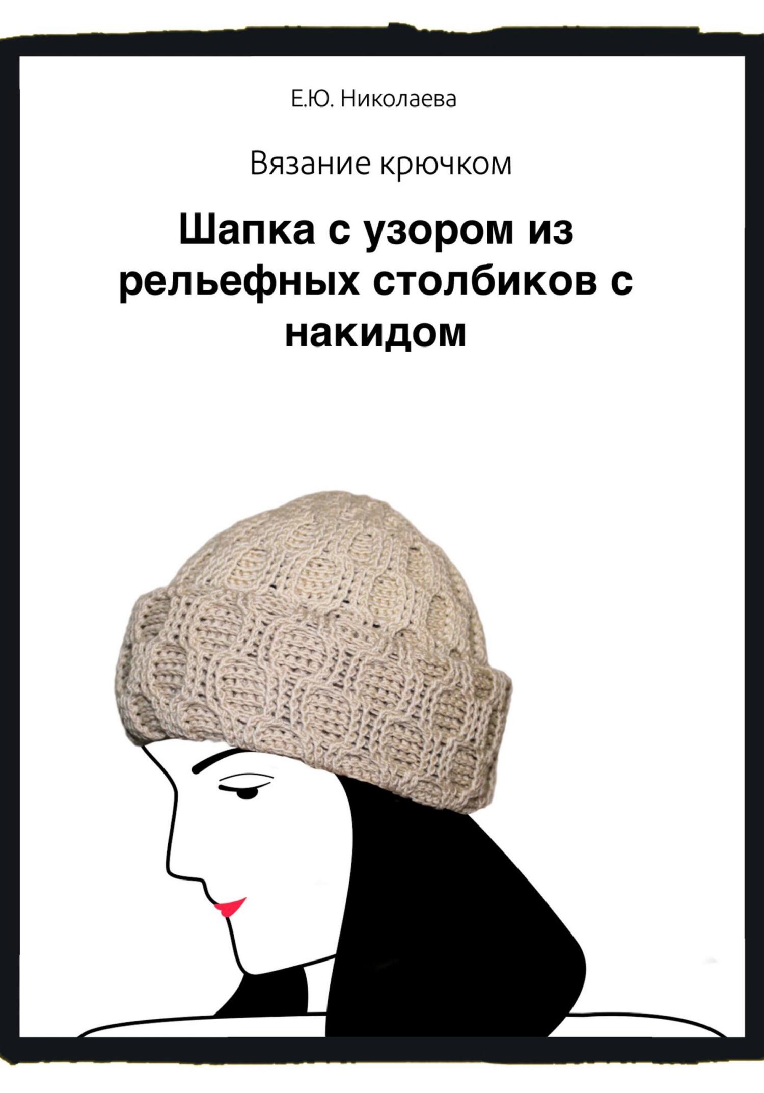 читать Вязание крючком. Шапка с узором из рельефных столбиков с накидом