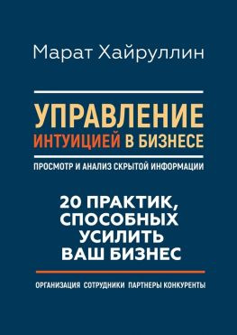 читать Управление интуицией в бизнесе. Просмотр и анализ скрытой информации. 20 практик, способных усилить ваш бизнес