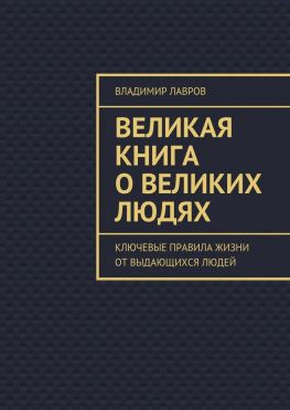 читать Великая книга о великих людях. Ключевые правила жизни от выдающихся людей