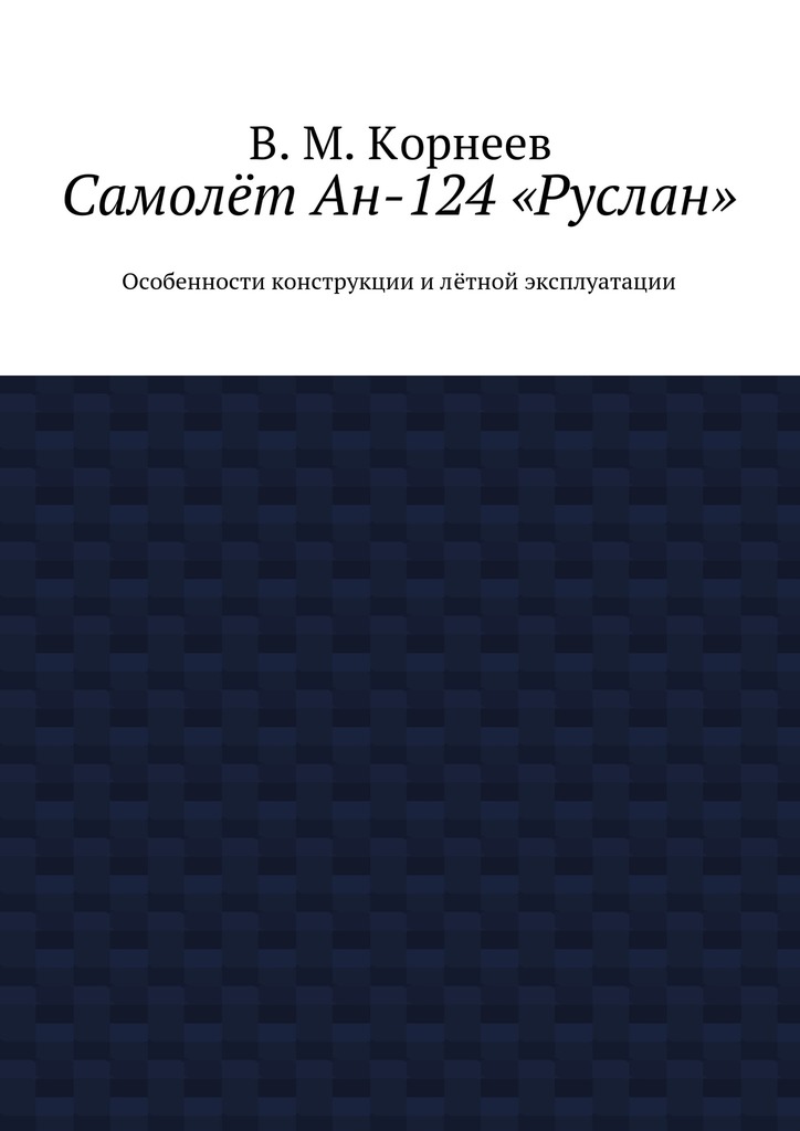 читать Самолёт Ан-124 «Руслан». Особенности конструкции и лётной эксплуатации