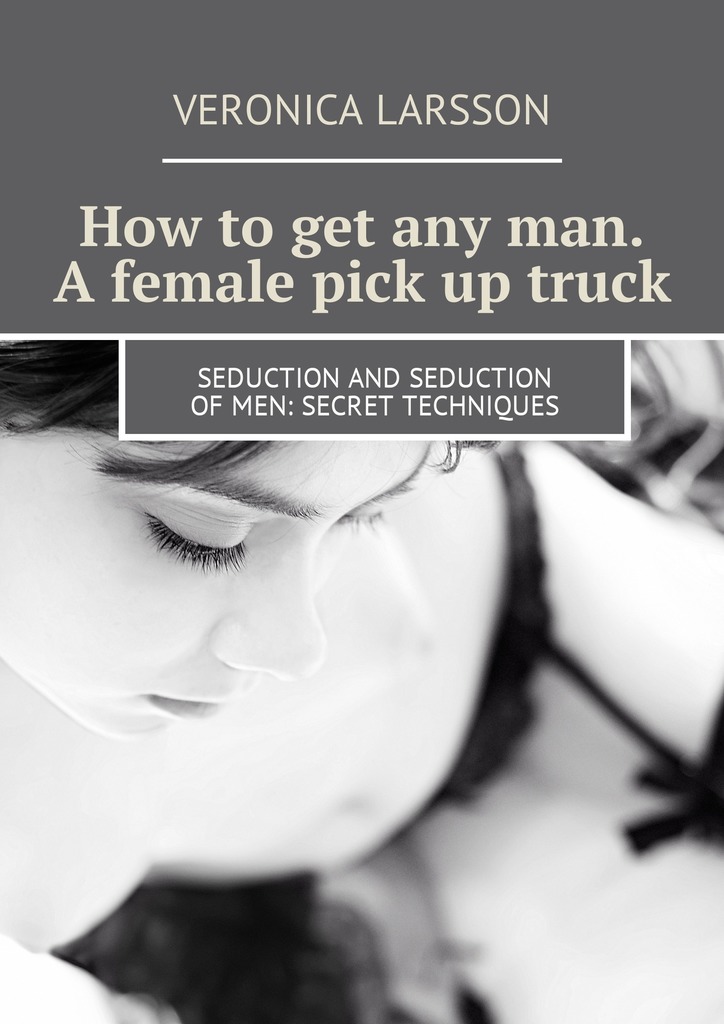 читать How to get any man. A female pick up truck. Seduction and seduction of men: secret techniques