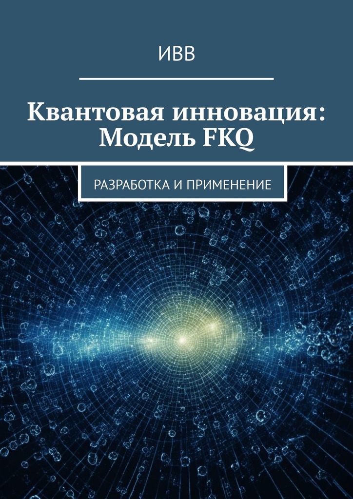 читать Квантовая инновация: Модель FKQ. Разработка и применение
