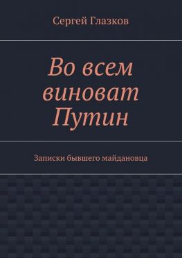 читать Во всем виноват Путин. Записки бывшего майдановца