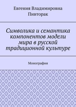 читать Символика и семантика компонентов модели мира в русской традиционной культуре. Монография