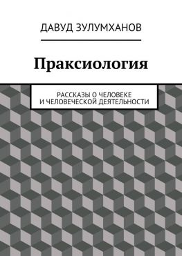 читать Праксиология. Рассказы о человеке и человеческой деятельности