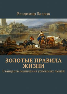 читать Золотые правила жизни. Стандарты мышления успешных людей