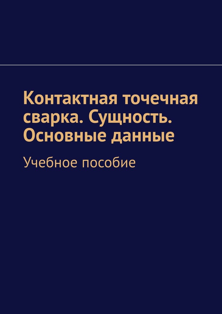 читать Контактная точечная сварка. Сущность. Основные данные. Учебное пособие