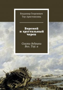 читать Веремей и хрустальный череп. Сказки дедушки Вол. Тер. а