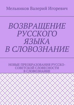 читать ВОЗВРАЩЕНИЕ РУССКОГО ЯЗЫКА В СЛОВОЗНАНИЕ. НОВЫЕ ПРЕОБРАЗОВАНИЯ РУССКО-СОВЕТСКОЙ СЛОВЕСНОСТИ В СЛОВОЗНАНИЕ